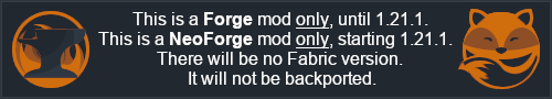 This is a Forge mod only until 1.21.1. This is a NeoForge mod only starting 1.21.1. There will be no Fabric version. It will not be backported.